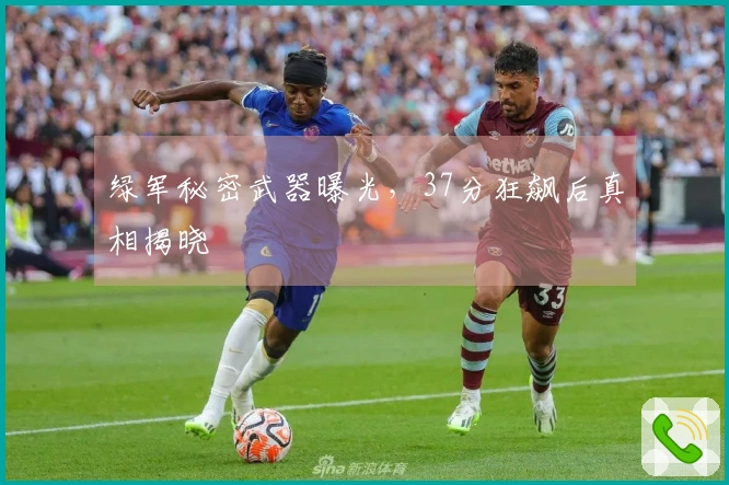 绿军秘密武器曝光，37分狂飙后真相揭晓