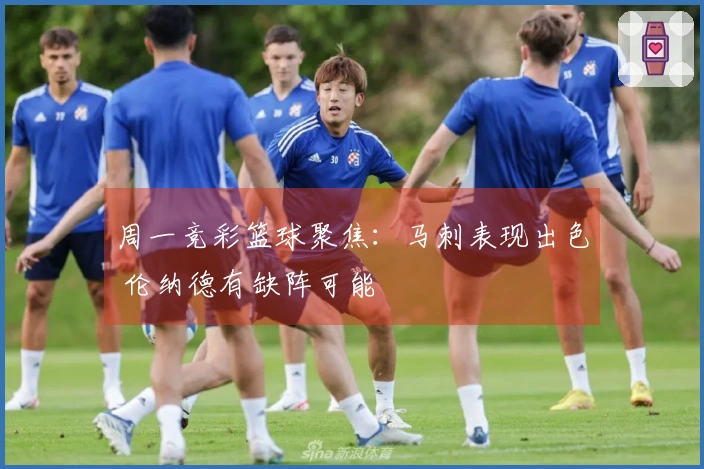 周一竞彩篮球聚焦：马刺表现出色 伦纳德有缺阵可能