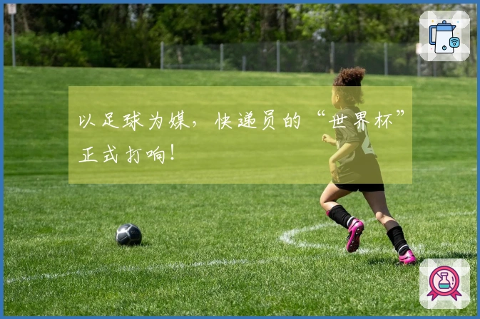 以足球为媒，快递员的“世界杯”正式打响！