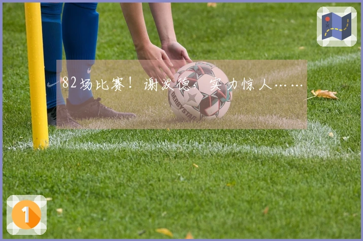 82场比赛！谢泼德，实力惊人……