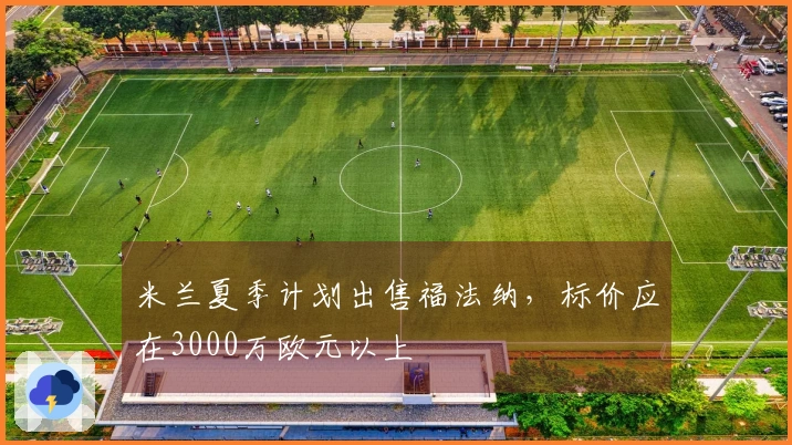 米兰夏季计划出售福法纳，标价应在3000万欧元以上