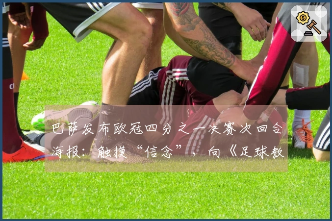 巴萨发布欧冠四分之一决赛次回合海报:触摸“信念”,向《足球教练》致敬