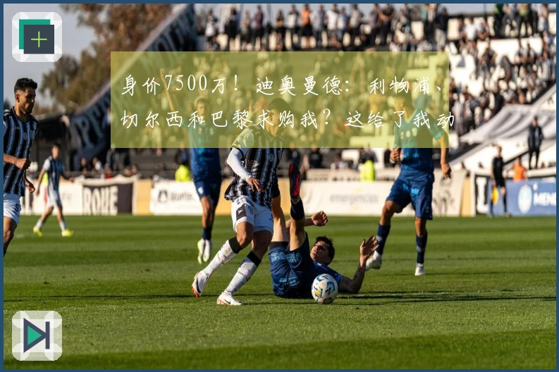 身价7500万！迪奥曼德：利物浦、切尔西和巴黎求购我？这给了我动力，但我不会分心